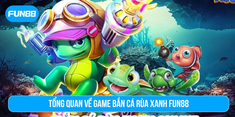 Bắn cá rùa xanh là một phần trong series bắn cá đổi thưởng Fun88