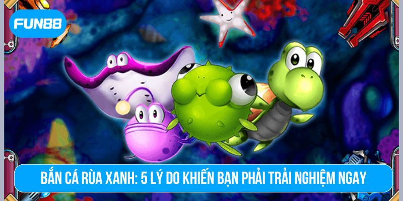 Bắn cá rùa xanh