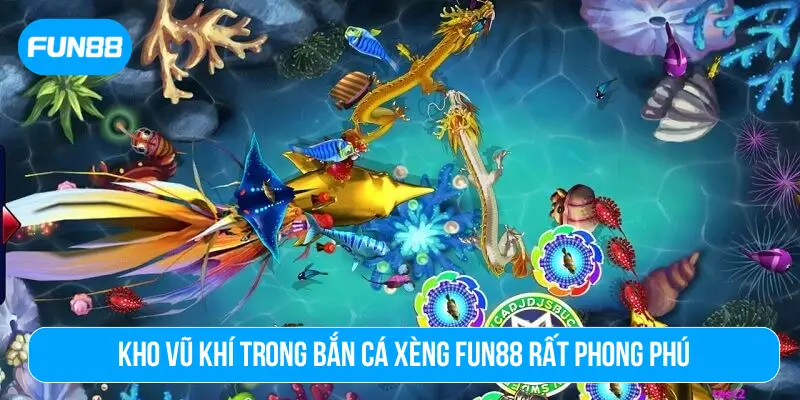 Kho vũ khí trong bắn cá xèng FUN88 rất phong phú