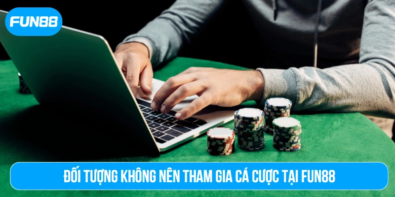 Đối tượng không nên tham gia cá cược tại Fun88