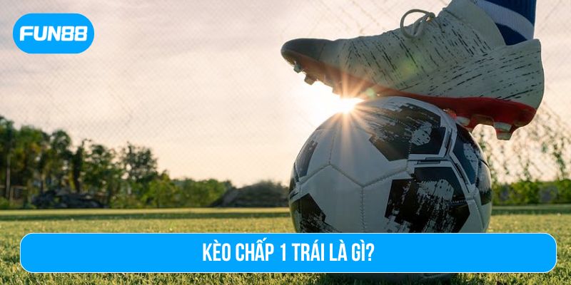 Kèo chấp 1 trái là một tỷ lệ cược trong kèo châu Á