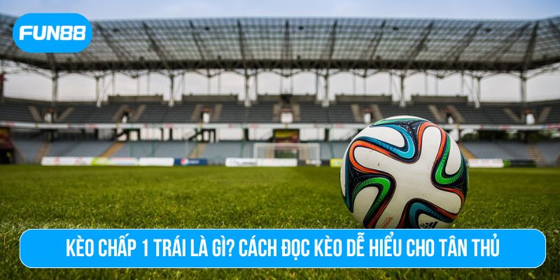 Kèo chấp 1 trái