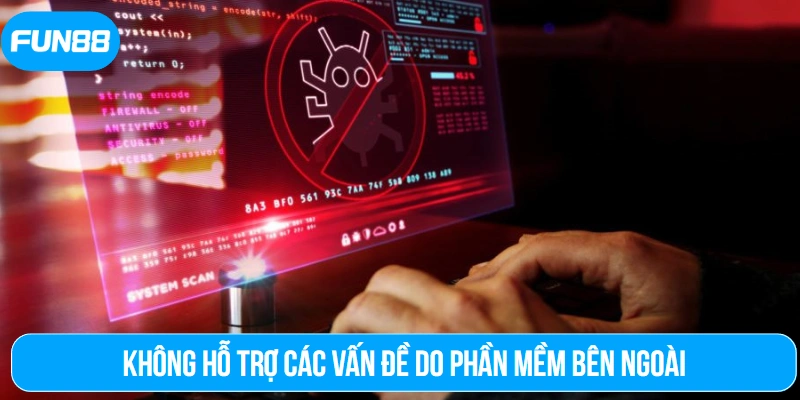 Không hỗ trợ các vấn đề do phần mềm bên ngoài