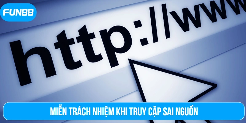 Miễn trừ trách nhiệm khi truy cập sai nguồn