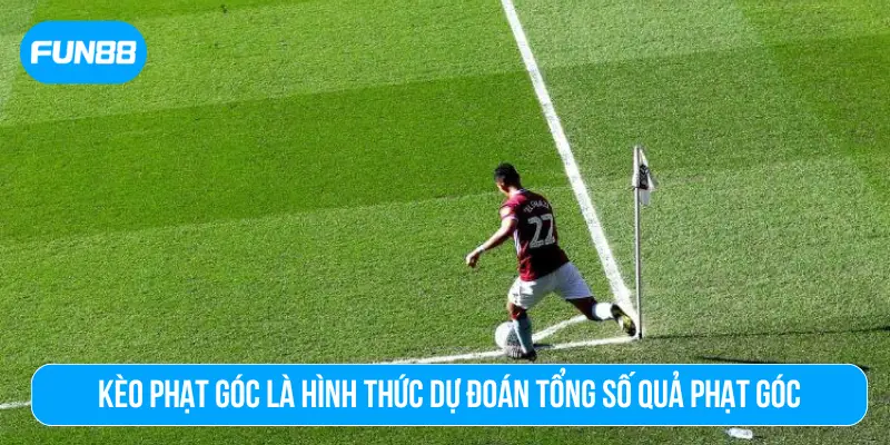 Kèo phạt góc là hình thức dự đoán tổng số quả phạt góc