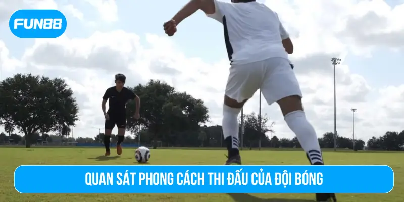 Quan sát phong cách thi đấu của đội bóng