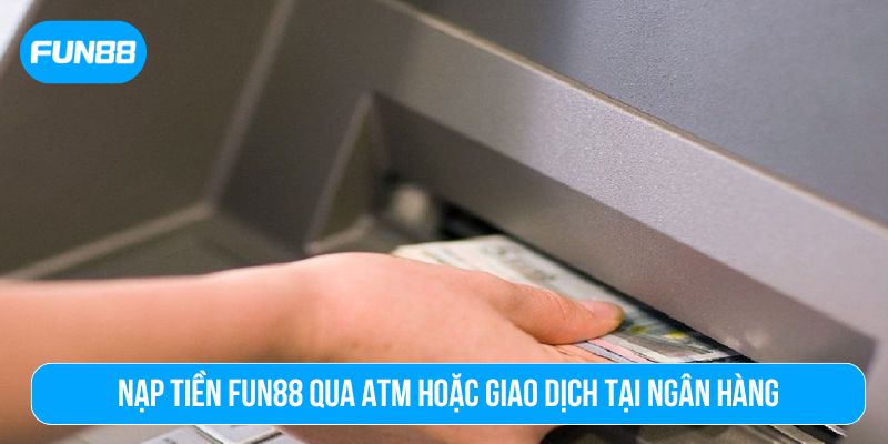 Phương thức truyền thống để nạp tiền Fun88