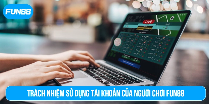 Trách nhiệm sử dụng tài khoản của người chơi Fun88