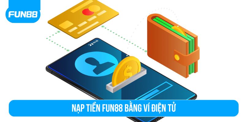 Ví điện tử là một lựa chọn phổ biến để nạp tiền Fun88