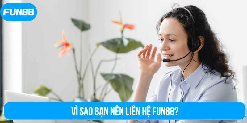 Vì sao bạn nên liên hệ Fun88?